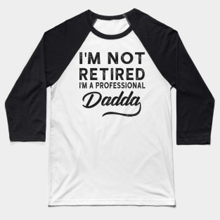 I'm Not Retired I'm A Professional Dadda Baseball T-Shirt